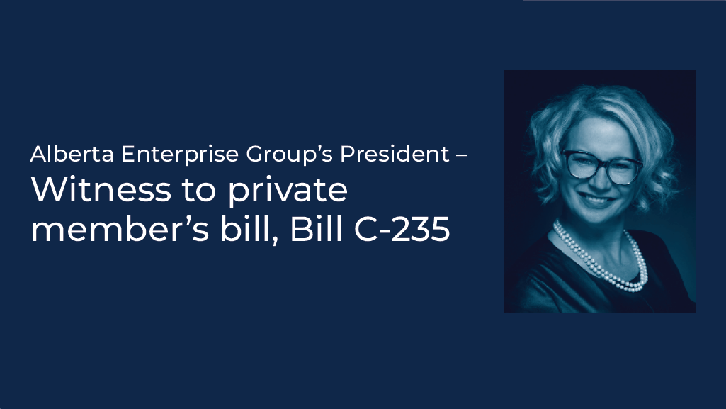Alberta Enterprise Group’s President – Witness to private member's bill, Bill C-235